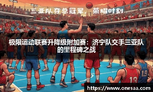 极限运动联赛升降级附加赛：济宁队交手三亚队的里程碑之战