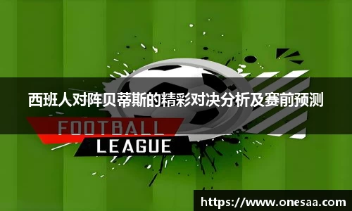 西班人对阵贝蒂斯的精彩对决分析及赛前预测