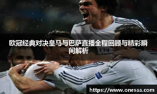 欧冠经典对决皇马与巴萨直播全程回顾与精彩瞬间解析