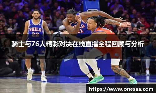 骑士与76人精彩对决在线直播全程回顾与分析